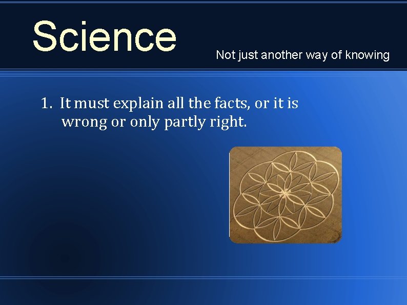 Science Not just another way of knowing 1. It must explain all the facts,