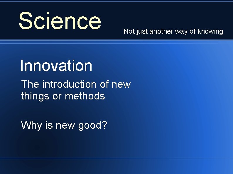 Science Not just another way of knowing Innovation The introduction of new things or