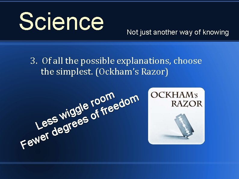 Science Not just another way of knowing 3. Of all the possible explanations, choose
