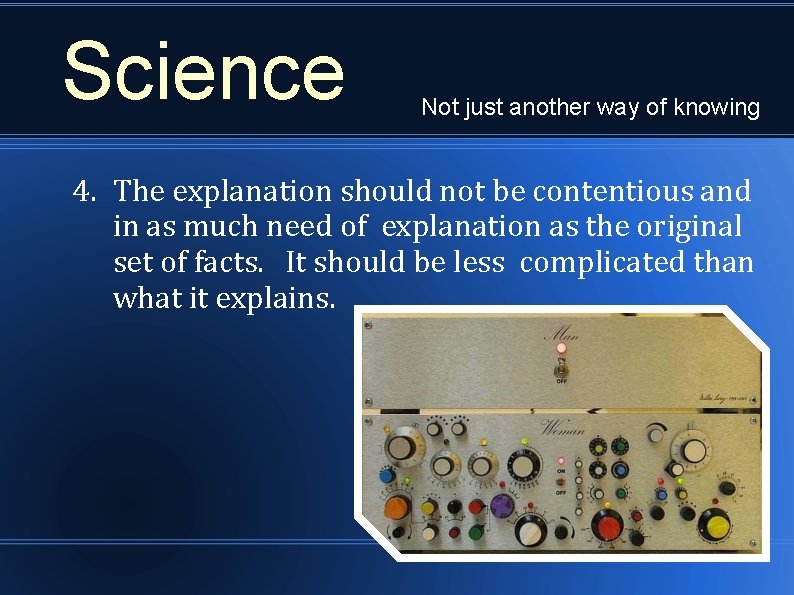 Science Not just another way of knowing 4. The explanation should not be contentious