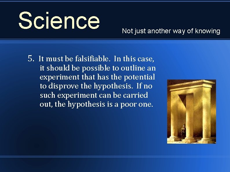 Science Not just another way of knowing 5. It must be falsifiable. In this