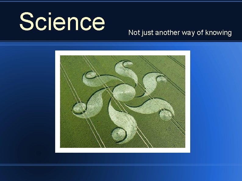 Science Not just another way of knowing 