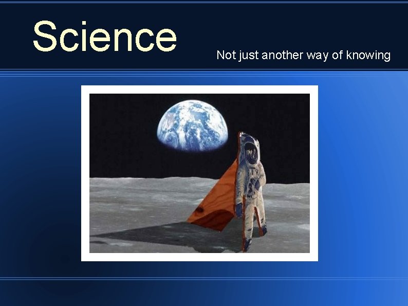 Science Not just another way of knowing 