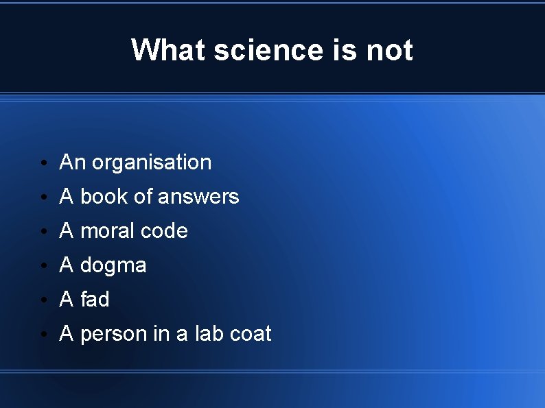 What science is not • An organisation • A book of answers • A