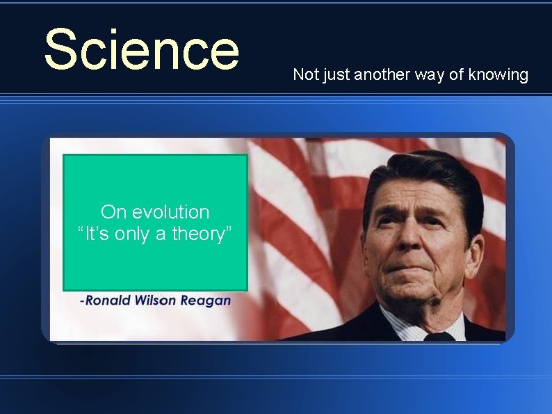 Science On evolution “It’s only a theory” Not just another way of knowing 