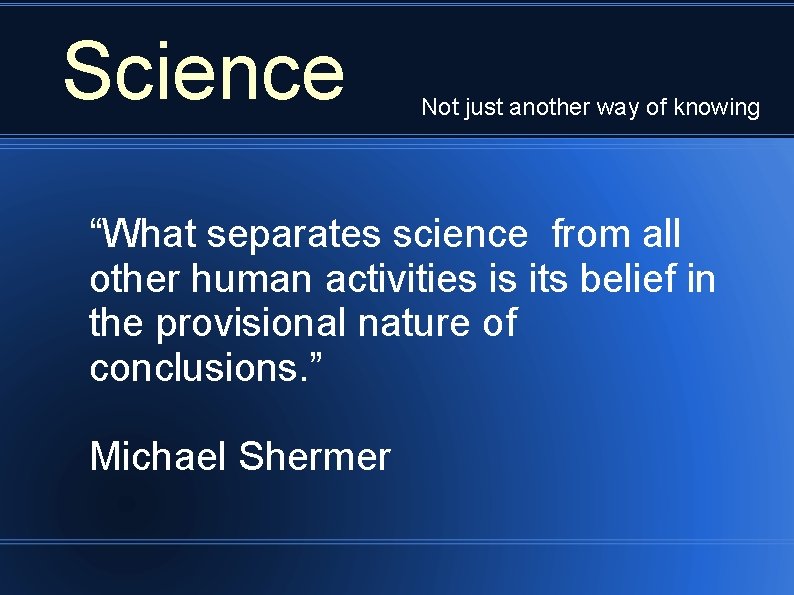 Science Not just another way of knowing “What separates science from all other human