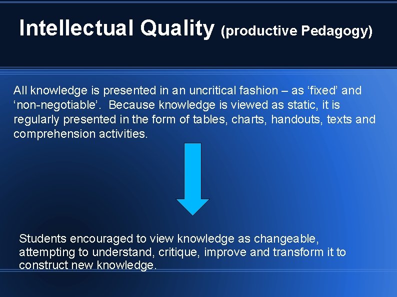 Intellectual Quality (productive Pedagogy) All knowledge is presented in an uncritical fashion – as