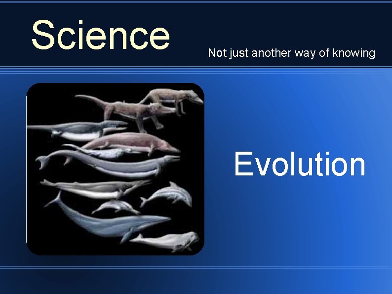 Science Not just another way of knowing Evolution 