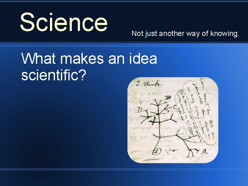 Science Not just another way of knowing What makes an idea scientific? 