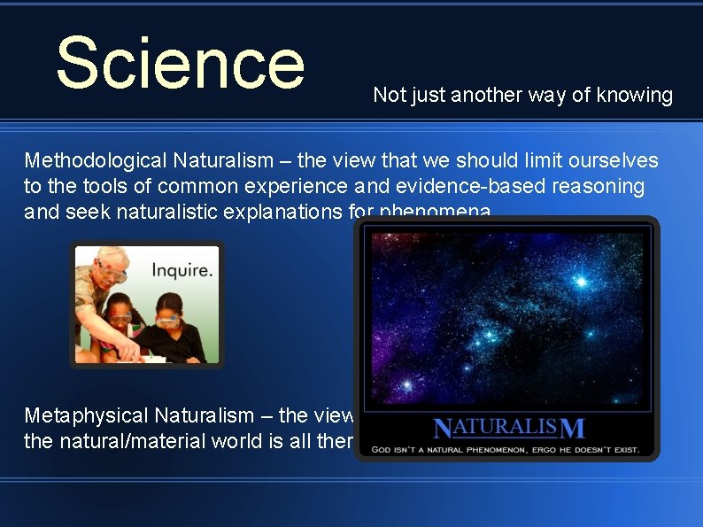 Science Not just another way of knowing Methodological Naturalism – the view that we