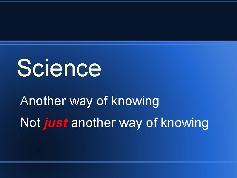 Science Another way of knowing Not just another way of knowing 