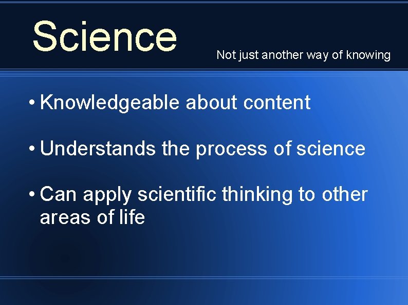 Science Not just another way of knowing • Knowledgeable about content • Understands the