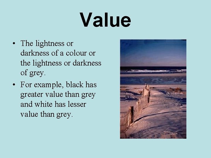 Value • The lightness or darkness of a colour or the lightness or darkness