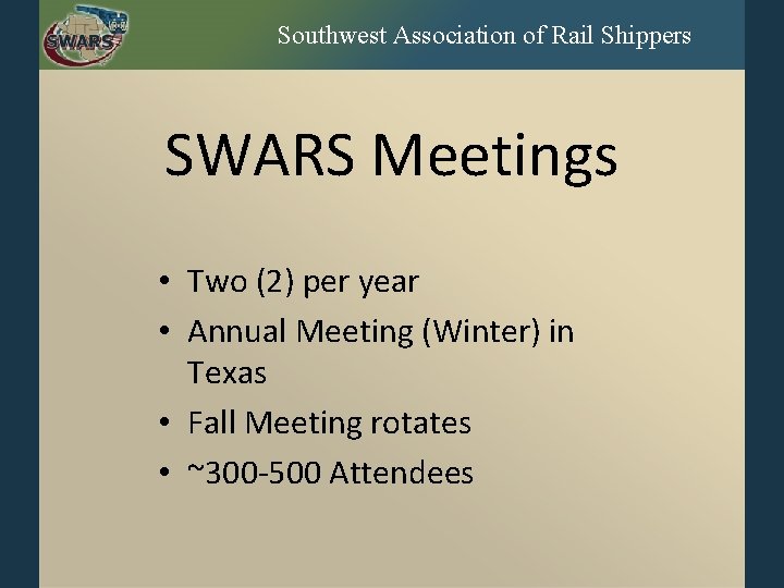 Southwest Association of Rail Shippers SWARS Meetings • Two (2) per year • Annual