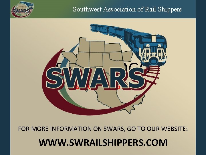 Southwest Association of Rail Shippers SWARS LOGO (Add SWARS Logo here) FOR MORE INFORMATION