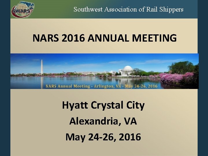 Southwest Association of Rail Shippers NARS 2016 ANNUAL MEETING Hyatt Crystal City Alexandria, VA