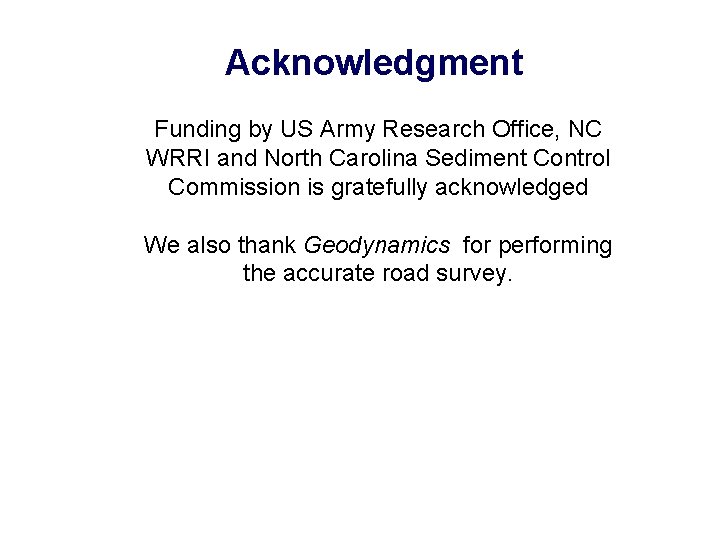 Acknowledgment Funding by US Army Research Office, NC WRRI and North Carolina Sediment Control