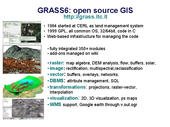 GRASS 6: open source GIS http: //grass. itc. it • 1984 started at CERL