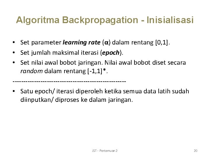 Algoritma Backpropagation - Inisialisasi • Set parameter learning rate (α) dalam rentang [0, 1].
