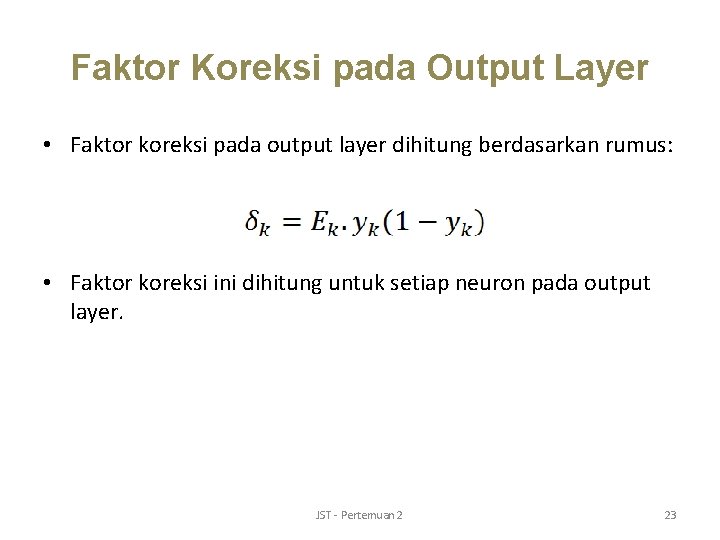 Faktor Koreksi pada Output Layer • Faktor koreksi pada output layer dihitung berdasarkan rumus: