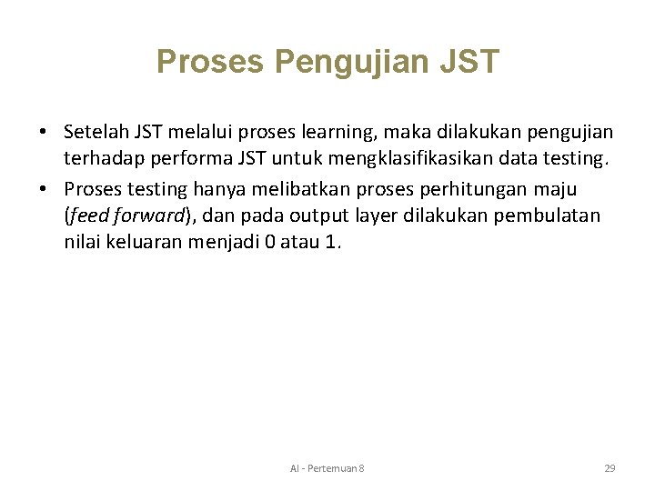 Proses Pengujian JST • Setelah JST melalui proses learning, maka dilakukan pengujian terhadap performa
