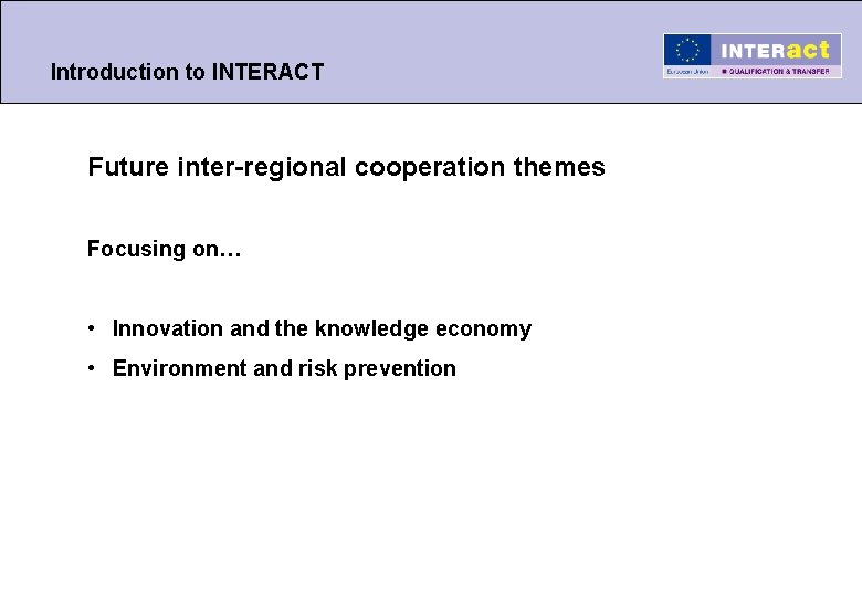Introduction to INTERACT Future inter-regional cooperation themes Focusing on… • Innovation and the knowledge