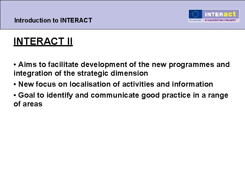 Introduction to INTERACT II • Aims to facilitate development of the new programmes and