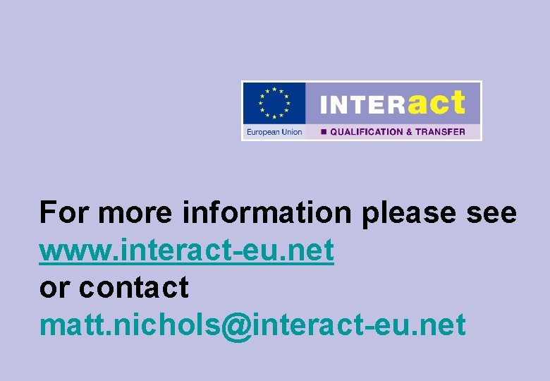 For more information please see www. interact-eu. net or contact matt. nichols@interact-eu. net 