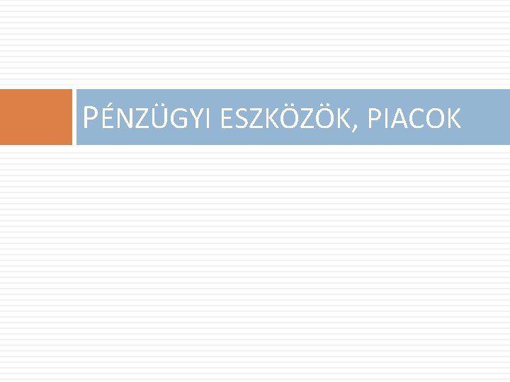 PÉNZÜGYI ESZKÖZÖK, PIACOK 