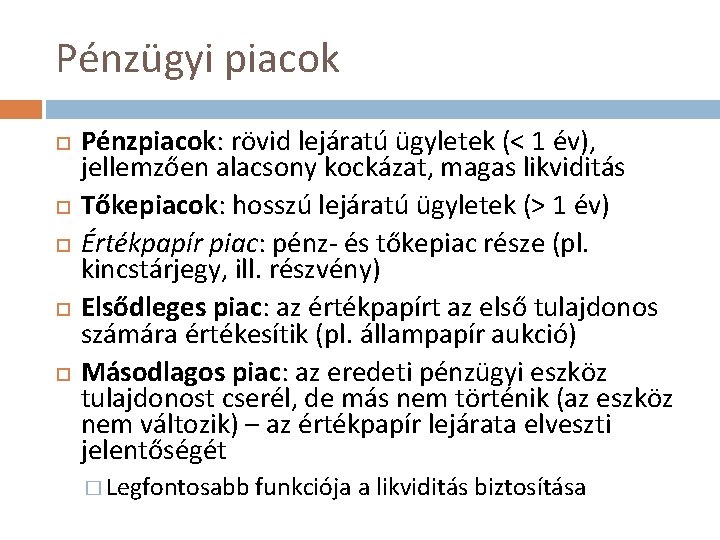 Pénzügyi piacok Pénzpiacok: rövid lejáratú ügyletek (< 1 év), jellemzően alacsony kockázat, magas likviditás