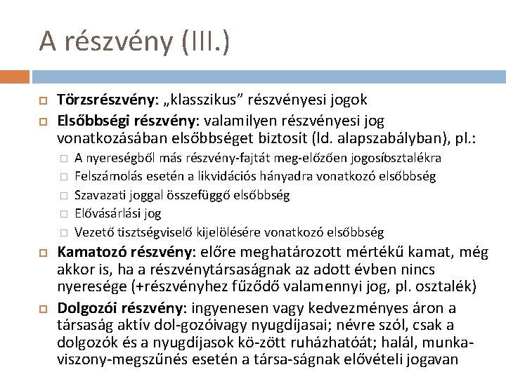 A részvény (III. ) Törzsrészvény: „klasszikus” részvényesi jogok Elsőbbségi részvény: valamilyen részvényesi jog vonatkozásában