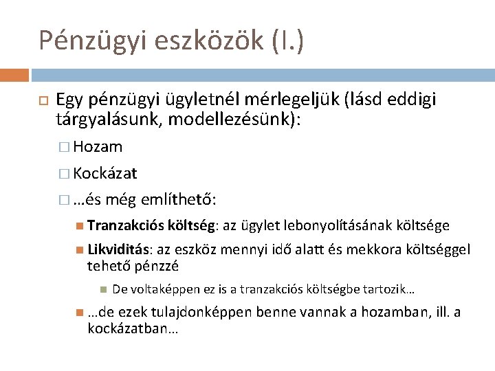 Pénzügyi eszközök (I. ) Egy pénzügyi ügyletnél mérlegeljük (lásd eddigi tárgyalásunk, modellezésünk): � Hozam