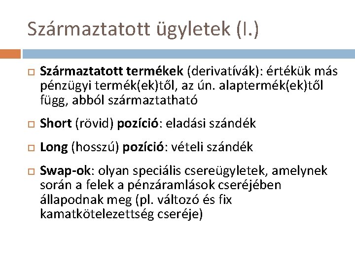 Származtatott ügyletek (I. ) Származtatott termékek (derivatívák): értékük más pénzügyi termék(ek)től, az ún. alaptermék(ek)től