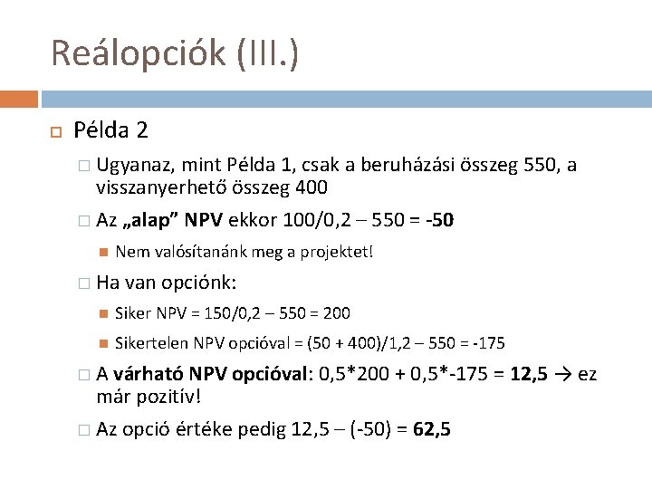 Reálopciók (III. ) Példa 2 � Ugyanaz, mint Példa 1, csak a beruházási összeg Reálopciók (III. ) Példa 2 � Ugyanaz, mint Példa 1, csak a beruházási összeg
