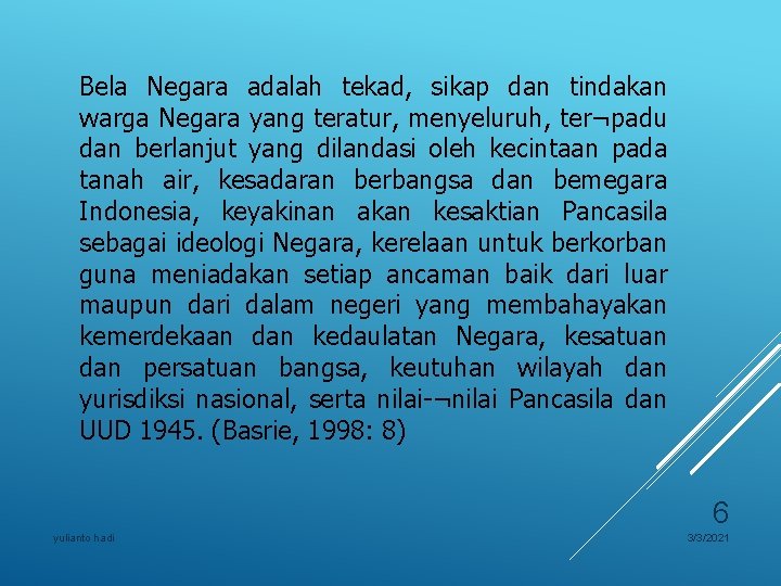 Bela Negara adalah tekad, sikap dan tindakan warga Negara yang teratur, menyeluruh, ter¬padu dan