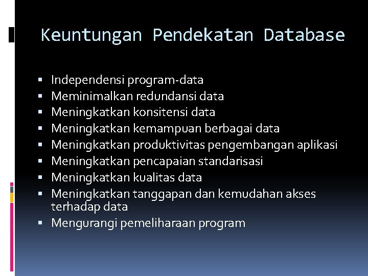 Keuntungan Pendekatan Database Independensi program-data Meminimalkan redundansi data Meningkatkan konsitensi data Meningkatkan kemampuan berbagai