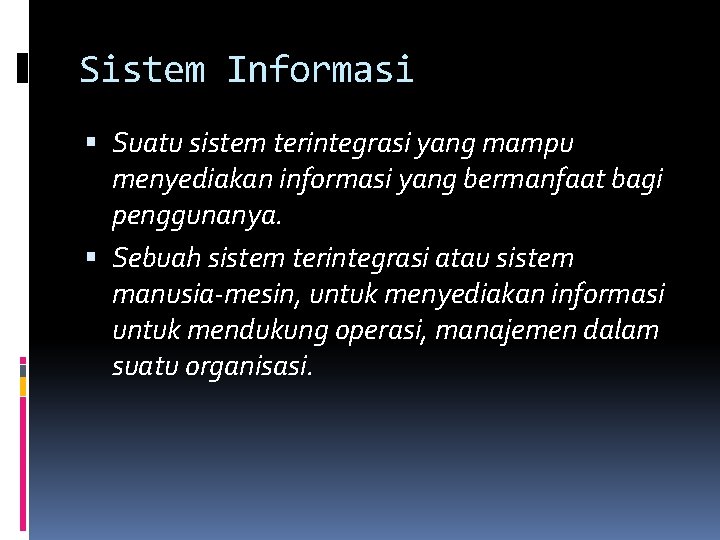 Sistem Informasi Suatu sistem terintegrasi yang mampu menyediakan informasi yang bermanfaat bagi penggunanya. Sebuah