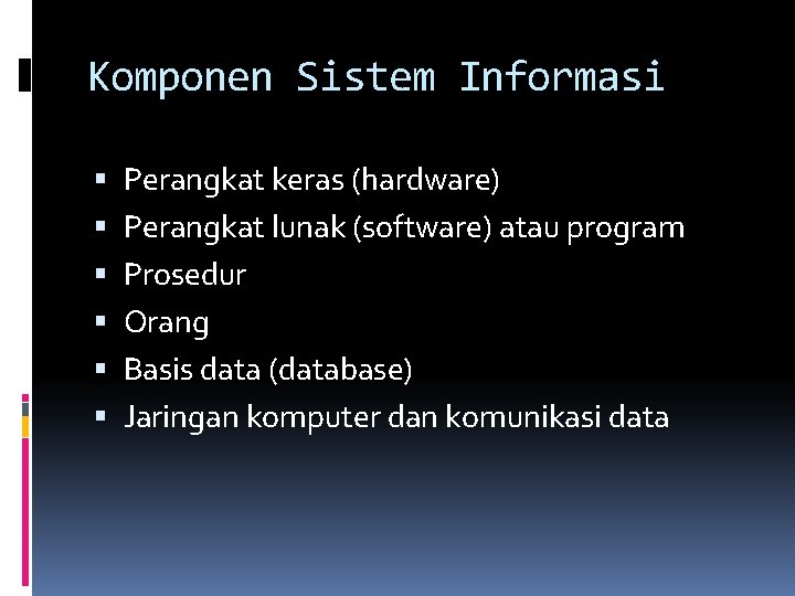 Komponen Sistem Informasi Perangkat keras (hardware) Perangkat lunak (software) atau program Prosedur Orang Basis