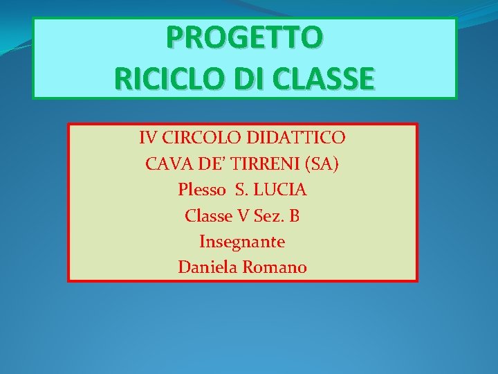PROGETTO RICICLO DI CLASSE IV CIRCOLO DIDATTICO CAVA DE’ TIRRENI (SA) Plesso S. LUCIA
