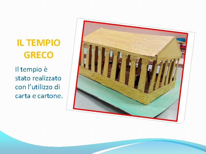 IL TEMPIO GRECO Il tempio è stato realizzato con l’utilizzo di carta e cartone.