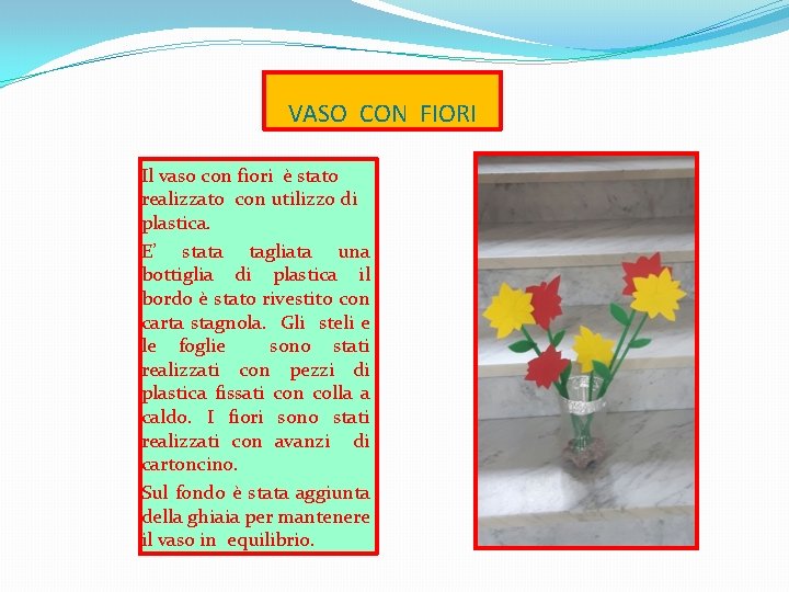 VASO CON FIORI Il vaso con fiori è stato realizzato con utilizzo di plastica.