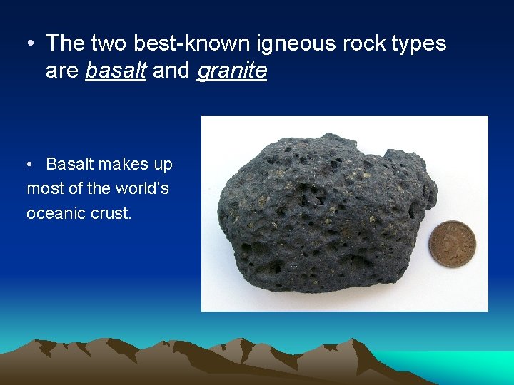  • The two best-known igneous rock types are basalt and granite • Basalt