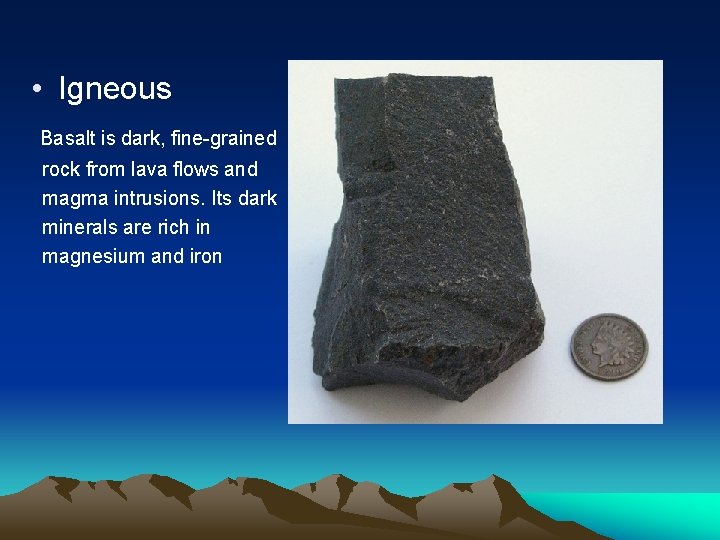  • Igneous Basalt is dark, fine-grained rock from lava flows and magma intrusions.