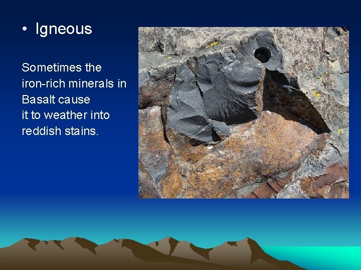  • Igneous Sometimes the iron-rich minerals in Basalt cause it to weather into