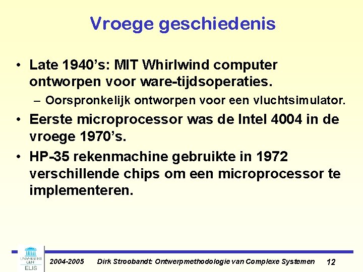 Vroege geschiedenis • Late 1940’s: MIT Whirlwind computer ontworpen voor ware-tijdsoperaties. – Oorspronkelijk ontworpen Vroege geschiedenis • Late 1940’s: MIT Whirlwind computer ontworpen voor ware-tijdsoperaties. – Oorspronkelijk ontworpen