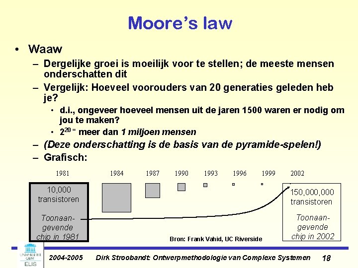 Moore’s law • Waaw – Dergelijke groei is moeilijk voor te stellen; de meeste Moore’s law • Waaw – Dergelijke groei is moeilijk voor te stellen; de meeste