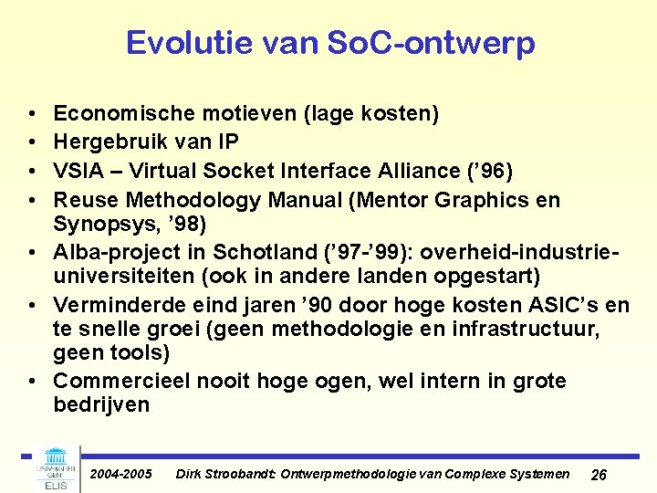 Evolutie van So. C-ontwerp • • Economische motieven (lage kosten) Hergebruik van IP VSIA Evolutie van So. C-ontwerp • • Economische motieven (lage kosten) Hergebruik van IP VSIA