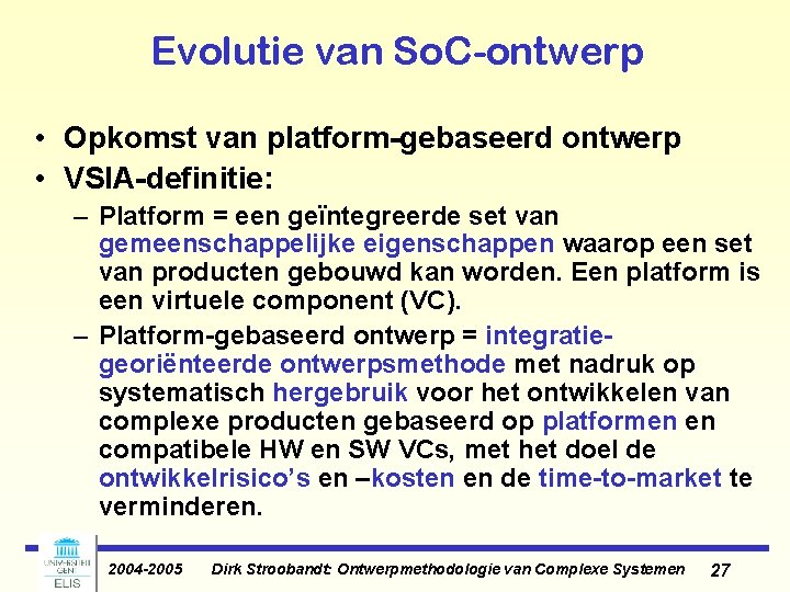 Evolutie van So. C-ontwerp • Opkomst van platform-gebaseerd ontwerp • VSIA-definitie: – Platform = Evolutie van So. C-ontwerp • Opkomst van platform-gebaseerd ontwerp • VSIA-definitie: – Platform =