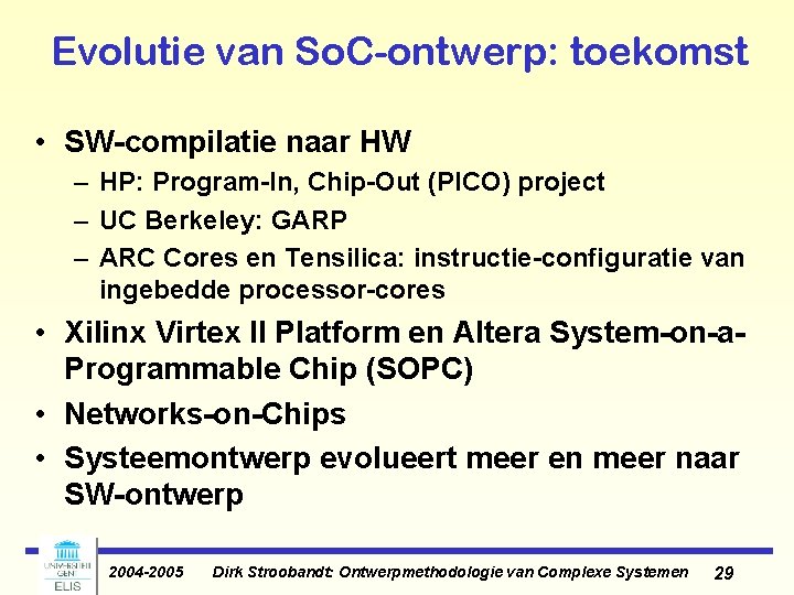 Evolutie van So. C-ontwerp: toekomst • SW-compilatie naar HW – HP: Program-In, Chip-Out (PICO) Evolutie van So. C-ontwerp: toekomst • SW-compilatie naar HW – HP: Program-In, Chip-Out (PICO)