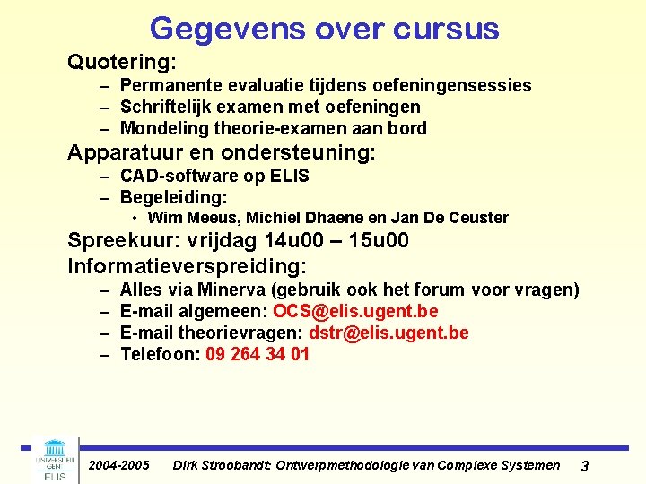 Gegevens over cursus Quotering: – Permanente evaluatie tijdens oefeningensessies – Schriftelijk examen met oefeningen Gegevens over cursus Quotering: – Permanente evaluatie tijdens oefeningensessies – Schriftelijk examen met oefeningen
